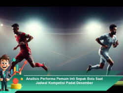 Analisis Performa Pemain Inti Sepak Bola Saat Jadwal Kompetisi Padat Desember
