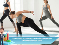 Cara Latihan Mobilitas Untuk Mendukung Gerakan Tubuh Lebih Bebas Alami