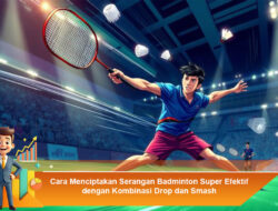 Cara Menciptakan Serangan Badminton Super Efektif dengan Kombinasi Drop dan Smash