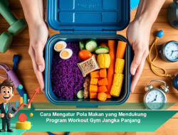Cara Mengatur Pola Makan yang Mendukung Program Workout Gym Jangka Panjang