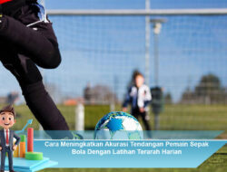 Cara Meningkatkan Akurasi Tendangan Pemain Sepak Bola Dengan Latihan Terarah Harian