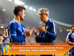 Faktor Mental dan Motivasi yang Membantu Pemain Sepak Bola Tampil Lebih Percaya Diri