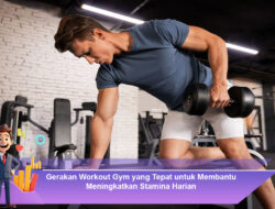 Gerakan Workout Gym yang Tepat untuk Membantu Meningkatkan Stamina Harian