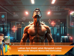 Latihan Gym Efektif untuk Mengubah Lemak Membandel Menjadi Massa Otot Berkualitas