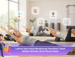 Latihan Gym Untuk Mendukung Pemulihan Tubuh Setelah Aktivitas Berat Secara Alami