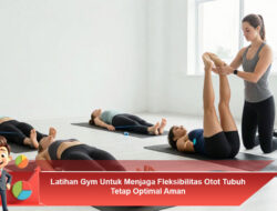 Latihan Gym Untuk Menjaga Fleksibilitas Otot Tubuh Tetap Optimal Aman
