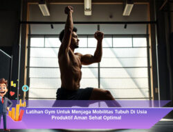 Latihan Gym Untuk Menjaga Mobilitas Tubuh Di Usia Produktif Aman Sehat Optimal