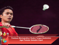 Panduan Meningkatkan Reaksi Tangan Badminton Agar Pukulan Semakin Cepat