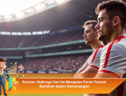 Sorotan Olahraga Hari Ini Mengulas Peran Pemain Bertahan dalam Kemenangan