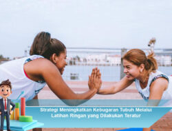 Strategi Meningkatkan Kebugaran Tubuh Melalui Latihan Ringan yang Dilakukan Teratur