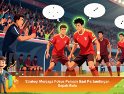 Strategi Menjaga Fokus Pemain Saat Pertandingan Sepak Bola