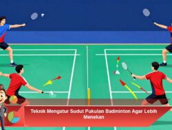 Teknik Mengatur Sudut Pukulan Badminton Agar Lebih Menekan
