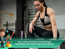 Tips Latihan Desember Untuk Menjaga Fleksibilitas Otot Tubuh Tetap Aman Optimal
