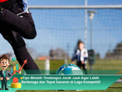 Tips Melatih Tendangan Jarak Jauh Agar Lebih Bertenaga dan Tepat Sasaran di Laga Kompetitif