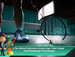 Tips Mental Badminton Ampuh Agar Tidak Gugup Saat Menghadapi Pertandingan