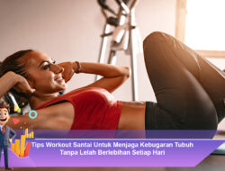 Tips Workout Santai Untuk Menjaga Kebugaran Tubuh Tanpa Lelah Berlebihan Setiap Hari