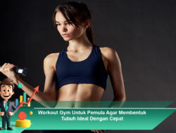 Workout Gym Untuk Pemula Agar Membentuk Tubuh Ideal Dengan Cepat