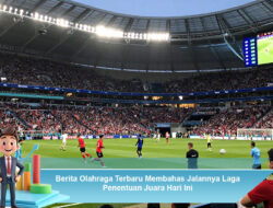 Berita Olahraga Terbaru Membahas Jalannya Laga Penentuan Juara Hari Ini