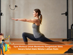 Gym Workout Untuk Membantu Pengelolaan Stres Secara Sehat Alami Melalui Latihan Rutin
