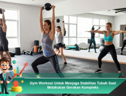 Gym Workout Untuk Menjaga Stabilitas Tubuh Saat Melakukan Gerakan Kompleks