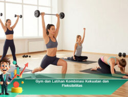 Gym dan Latihan Kombinasi Kekuatan dan Fleksibilitas