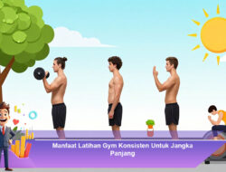 Manfaat Latihan Gym Konsisten Untuk Jangka Panjang