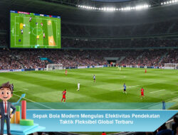 Sepak Bola Modern Mengulas Efektivitas Pendekatan Taktik Fleksibel Global Terbaru