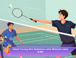 Teknik Passing Shot Badminton untuk Melewati Lawan di Net