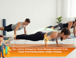 Tips Latihan Kebugaran Untuk Menjaga Kekuatan Fisik Tanpa Overtraining Dalam Jangka Panjang